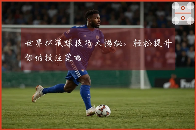 世界杯滚球技巧大揭秘，轻松提升你的投注策略