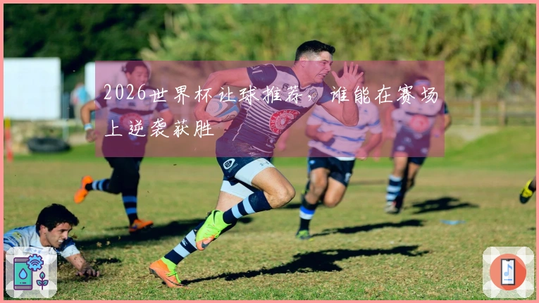 2026世界杯让球推荐，谁能在赛场上逆袭获胜